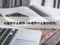 重庆小程序什么制作（小程序什么制作软件）