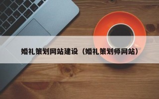 重庆婚礼策划网站建设（婚礼策划师网站）
